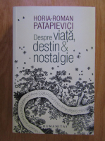 Horia Roman Patapievici - Despre viata, destin si nostalgie