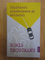 Horia Tecuceanu - Capitanul Apostolescu si colierul