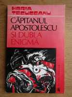 Horia Tecuceanu - Capitanul Apostolescu si dubla enigma