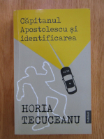 Horia Tecuceanu - Capitanul Apostolescu si identificarea