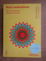 Howard Gardner - Minti conducatoare. Istorii de viata ale liderilor mondiali