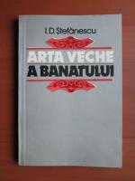 I. D. Stefanescu - Arta veche a Banatului