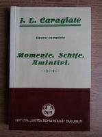 I.L.Caragiale - Momente, schite, amintiri