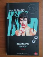 Ian Fleming - Doar pentru ochii tai (seria James Bond)