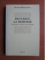 Ileana Malancioiu - Recursul la memorie. Convorbiri cu Daniel Cristea-Enache