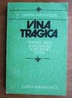 Ileana Malancioiu - Vina tragica. Tragicii greci, Shakespeare, Dostoievski, Kafka
