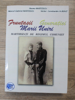 Ileana Mateescu - Fruntasii generatiei Marii Uniri martirizati de regimul comunist