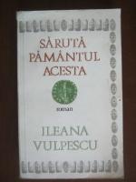Ileana Vulpescu - Saruta pamantul acesta