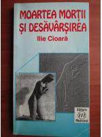 Ilie Cioara - Moartea mortii si desavarsirea