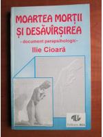 Ilie Cioara - Moartea mortii si desavarsirea