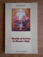 Ilie Cioara - Murim si inviem in fiecare clipa