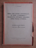 Immanuel Kant - Ideea unei istorii universale. Ce este luminarea? Inceputul istoriei omenirii. Spre pacea eterna (1943)