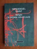 Immanuel Kant - Religia in limitele ratiunii pure