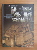 Ioan Aurel Pop - Din mainile valahilor schismatici