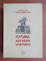 Ioan Aurel Pop - Istoria, adevarul si miturile