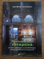 Ioan Bradu Iamandescu - Muzicoterapia receptiva, premise psihologice si neurofiziologice, aplicatii profilactice si terapeutice