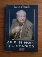 Ioan Chirila - Zile si nopti pe stadion