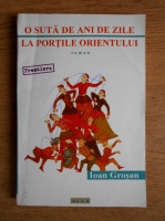 Ioan Grosan - O suta de ani de zile la portile Orientului