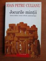 Ioan Petru Culianu - Jocurile mintii. Istoria ideilor, teoria culturii, epistemologie
