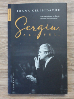 Ioana Celibidache - Sergiu, alt fel...