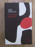 Ioana Parvulescu - In intimitatea secolului 19