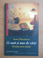 Ioana Parvulescu - O suta si una de carti. Povestea unei colectii