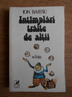 Ion Baiesu - Intamplari traite de altii. Schite