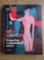 Ion Caraion - Dragostea e pseudonimul mortii