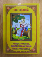 Ion Creanga - Povesti. Povestiri. Amintiri din copilarie. Poezii. Piblicistica