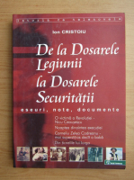 Ion Cristoiu - De la Dosarele Legiunii la Dosarele Securitatii
