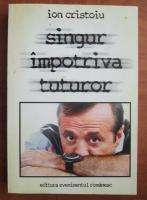 Ion Cristoiu - Singur impotriva tuturor