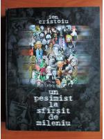 Ion Cristoiu - Un pesimist la sfarsit de mileniu