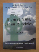 Ion Gavrila Ogoranu - Brazii se frang, dar nu se indoiesc, volumul 7. Miscarea de rezistenta din Muntii Apuseni