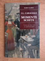 Ion Luca Caragiale - Momente, schite