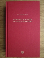 Ion Luca Caragiale - Momente si schite. Nuvele si povestiri