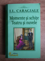 Ion Luca Caragiale - Momente si schite. Teatru si nuvele