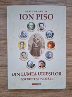 Ion Piso - Din lumea uriesilor. Portrete si evocari