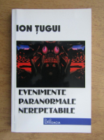 Ion Tugui - Evenimente paranormale nerepetabile