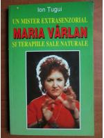 Ion Tugui - Un mister extrasenzorial, Maria Varlan si terapiile sale naturale