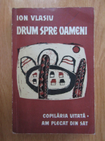 Ion Vlasiu - Drum spre oameni (volumul 1)