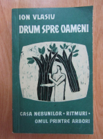 Ion Vlasiu - Drum spre oameni (volumul 2)