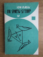 Ion Vlasiu - In spatiu si timp (volumul 4)