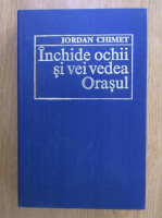 Iordan Chimet - Inchide ochii si vei vedea Orasul