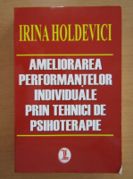 Irina Holdevici - Ameliorarea performantelor individuale prin tehnici de psihoterapie