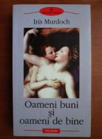 Iris Murdoch - Oameni buni si oameni de bine