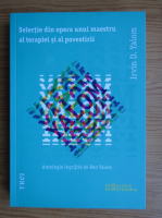 Irvin D. Yalom - Selectie din opera unui maestru al terapiei si al povestirii. Antologie ingrijita de Ben Yalom