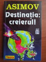 Isaac Asimov - Destinatia: creierul!