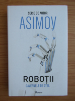 Isaac Asimov - Robotii. Cavernele de otel