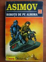 Isaac Asimov - Robotii de pe Aurora