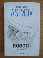 Isaac Asimov - Robotii. Eu, robotul